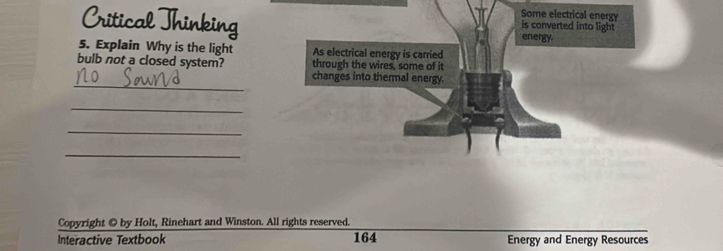 Crítical 
5. Explain Why is the light 
bulb not a closed system? 
_ 
_ 
_ 
_ 
Copyright © by Holt, Rinehart and Winston. All rights reserved. 
Interactive Textbook 164 Energy and Energy Resources