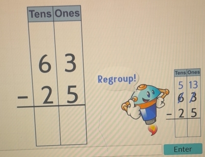 Regroup! Tens Ones
beginarrayr 513 63 -25 hline □ endarray
Enter