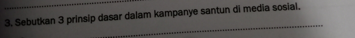 Sebutkan 3 prinsip dasar dalam kampanye santun di media sosial. 
_