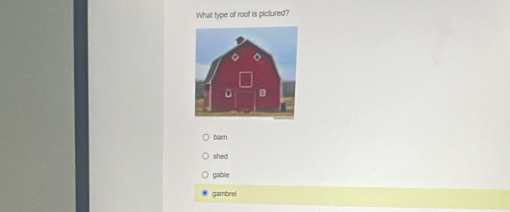 What type of roof is pictured?
barn
shed
gable
gambrel