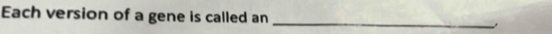 Each version of a gene is called an_