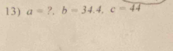 a= ?. b=34.4, c=44