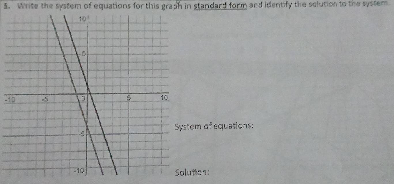 Write the system of equations for this graph in standard form and identify the solution to the system. 
- 
em of equations: 
tion: