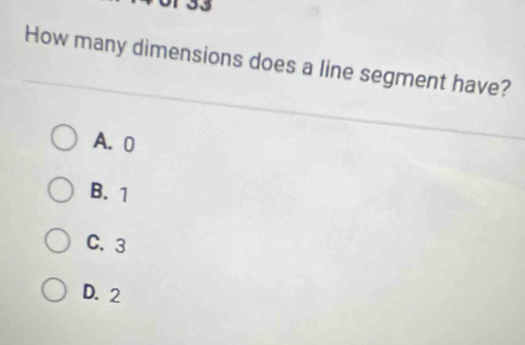 How many dimensions does a line segment have?
A. 0
B. 1
C. 3
D. 2