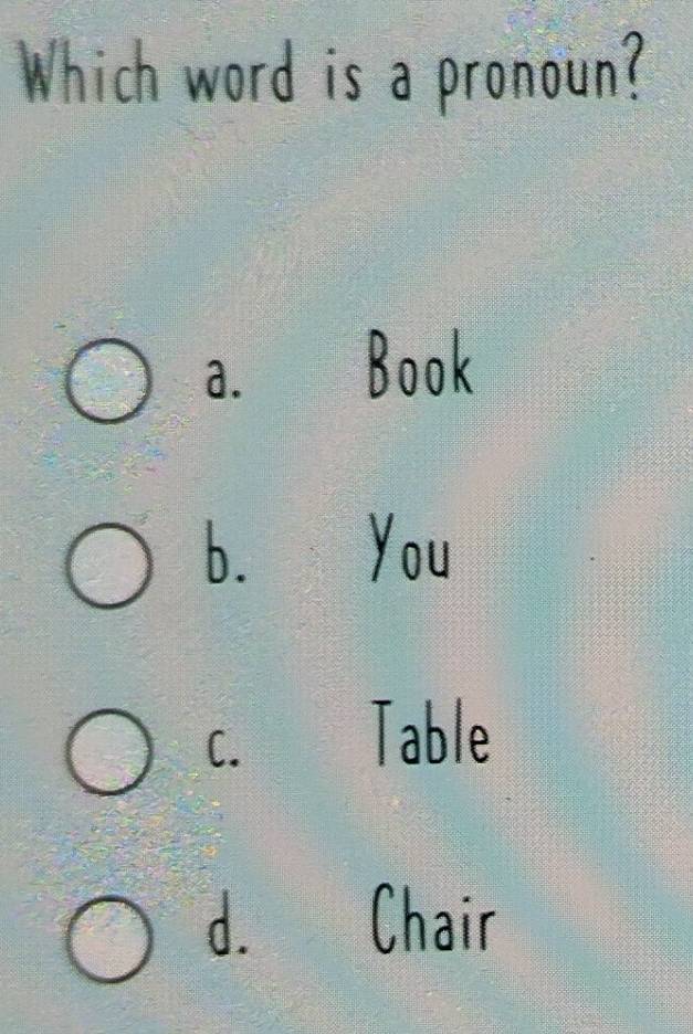 Which word is a pronoun?
b. You
c. Table
d. Chair