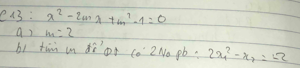 13 x^2-2mx+m^2-1=0
a) m=2
b1 th ēÒà co 2 Ne pb. 2x^2_1-x_2=-2