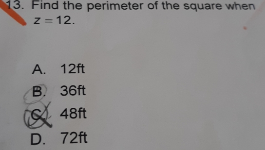 Find the perimeter of the square when
z=12.
A. 12ft
B. 36ft
48ft
D. 72ft