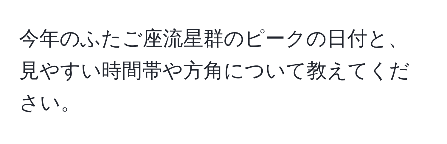 今年のふたご座流星群のピークの日付と、見やすい時間帯や方角について教えてください。