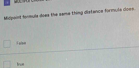 Midpoint formula does the same thing distance formula does.
False
True