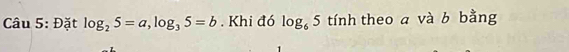 Đặt log _25=a, log _35=b. Khi đó log _65 tính theo a và b bằng