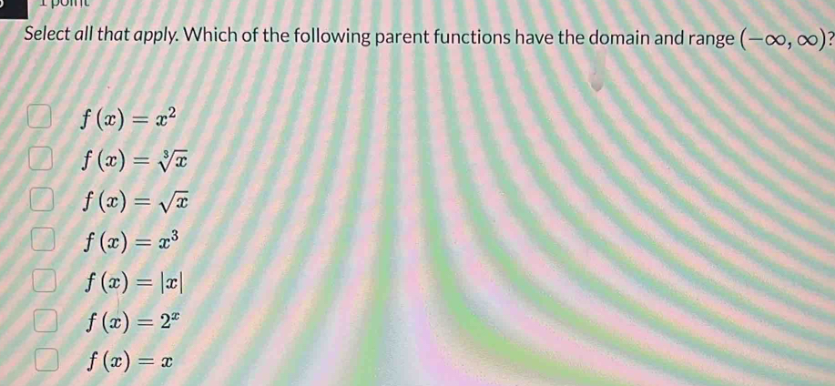 Select all that apply. Which of the following parent functions have the domain and range (-∈fty ,∈fty )
f(x)=x^2
f(x)=sqrt[3](x)
f(x)=sqrt(x)
f(x)=x^3
f(x)=|x|
f(x)=2^x
f(x)=x