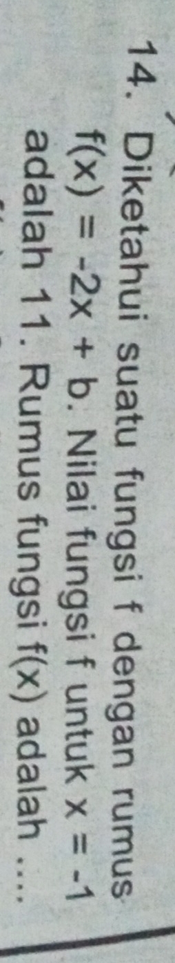 Diketahui suatu fungsi f dengan rumus
f(x)=-2x+b. Nilai fungsi f untuk x=-1
adalah 11. Rumus fungsi f(x) adalah ....