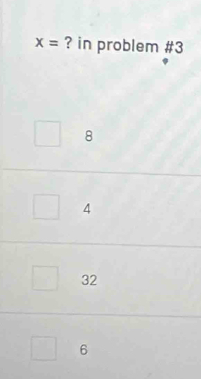 X= ? in problem #3
8
4
32
6