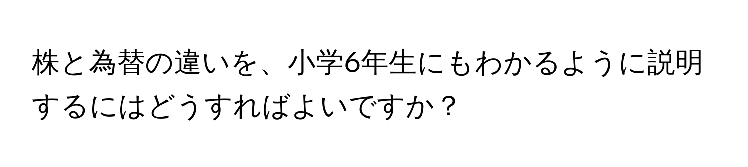 株と為替の違いを、小学6年生にもわかるように説明するにはどうすればよいですか？