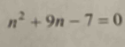 n^2+9n-7=0