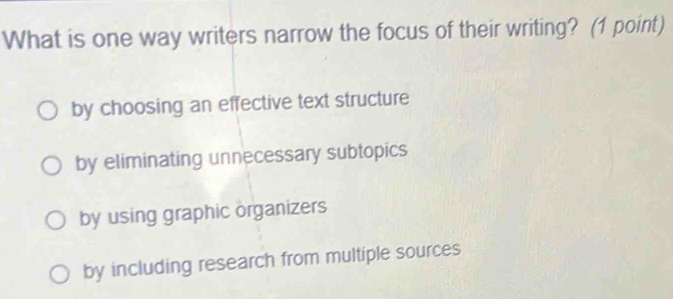 Solved: What is one way writers narrow the focus of their writing? (1 ...