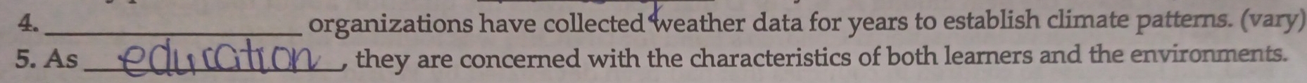 organizations have collected weather data for years to establish climate patterns. (vary) 
5. As _, they are concerned with the characteristics of both learners and the environments.