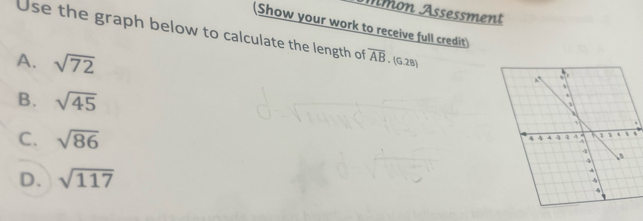 îmon Assessment
(Show your work to receive full credit)
Use the graph below to calculate the length of overline AB.
A. sqrt(72) (G. 2B)
B. sqrt(45)
C. sqrt(86)
D. sqrt(117)