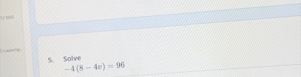 SSO 
) Launchp.... 
5. Solve
-4(8-4v)=96