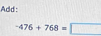 Add:
-476+768=□