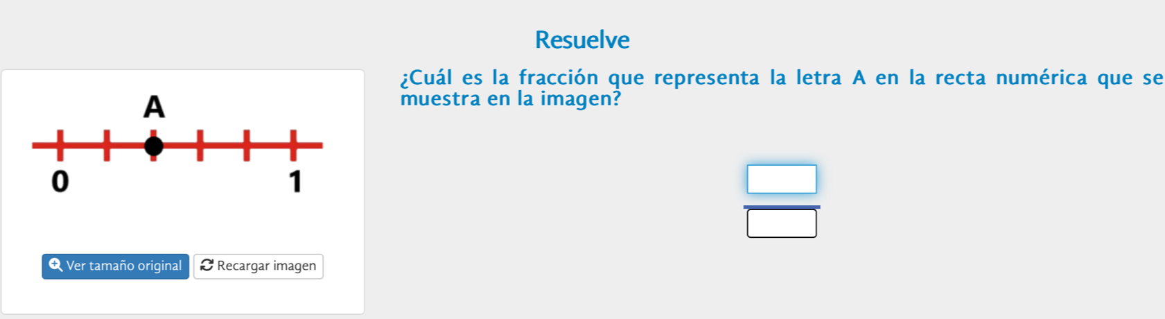 Resuelve 
¿Cuál es la fracción que representa la letra A en la recta numérica que se 
muestra en la imagen?
 □ /□  
Q Ver tamaño original Recargar imagen