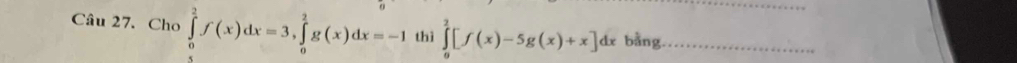 Cho ∈tlimits _0^2f(x)dx=3, ∈tlimits _0^2g(x)dx=-1 thì ∈tlimits _0^2[f(x)-5g(x)+x]dx bằng._