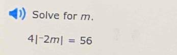 Solve for m.
4|^-2m|=56