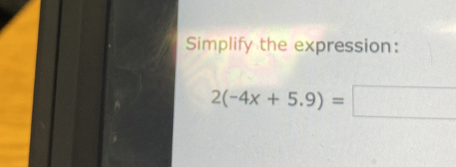 Simplify the expression:
2(-4x+5.9)=□