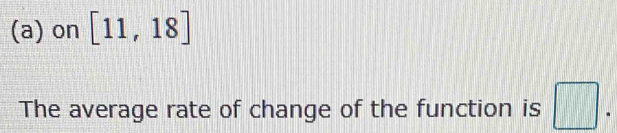 on [11,18]
The average rate of change of the function is □.