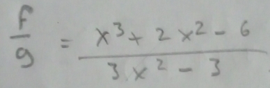  f/g = (x^3+2x^2-6)/3x^2-3 