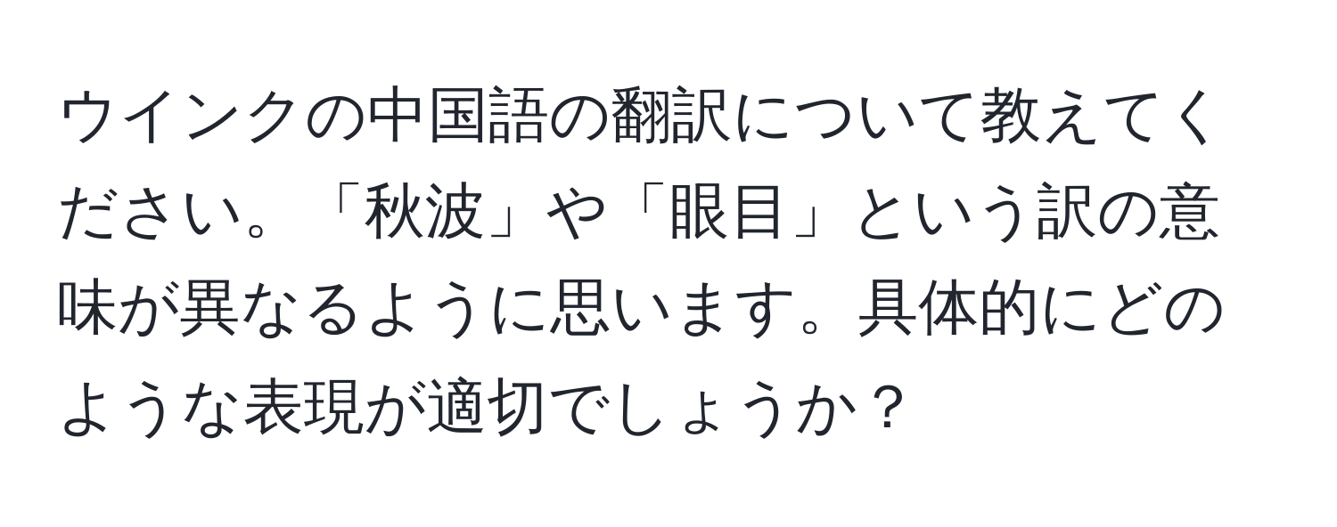 ウインクの中国語の翻訳について教えてください。「秋波」や「眼目」という訳の意味が異なるように思います。具体的にどのような表現が適切でしょうか？