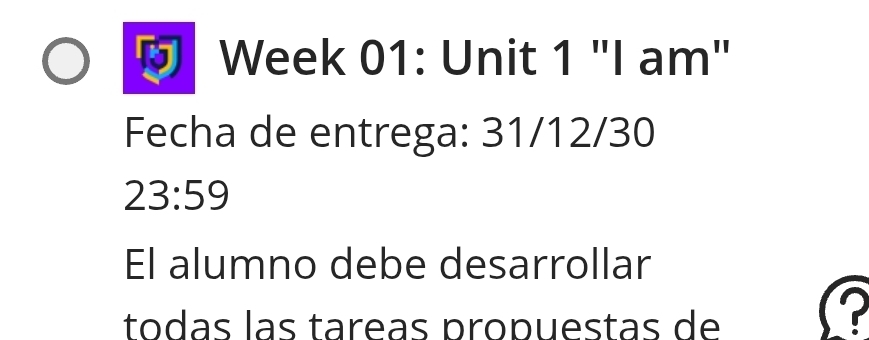 Week 01: Unit 1 "I am" 
Fecha de entrega: 31/12/30
23:59
El alumno debe desarrollar 
todas las tareas propuestas de 
2