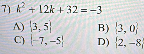 k^2+12k+32=-3
A)  3,5 B)  3,0
C)  -7,-5 D)  2,-8