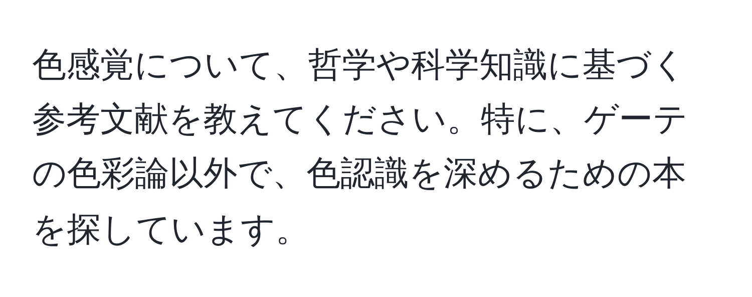 色感覚について、哲学や科学知識に基づく参考文献を教えてください。特に、ゲーテの色彩論以外で、色認識を深めるための本を探しています。