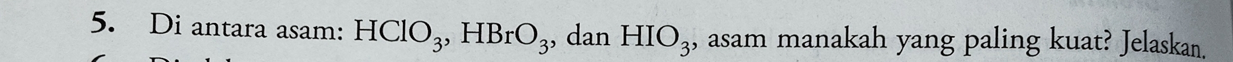 Di antara asam: HClO_3, HBrO_3, , dan HIO_3 , asam manakah yang paling kuat? Jelaskan.