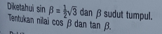 Diketahui sin beta = 1/2 sqrt(3) dan β sudut tumpul.
Tentukan nilai cosβ dan tan beta.