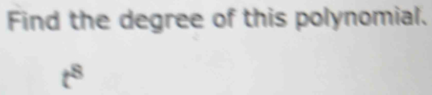 Find the degree of this polynomial.
t^8