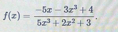 f(x)= (-5x-3x^3+4)/5x^3+2x^2+3 .