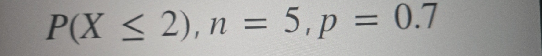 P(X≤ 2), n=5, p=0.7