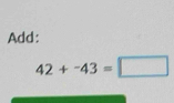 Add:
42+-43=□