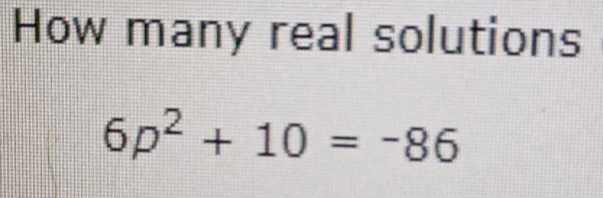 How many real solutions
6p^2+10=-86