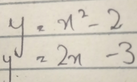 y=x^2-2
y=2x-3