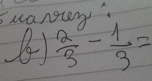 wanoter 
B)  2/3 - 1/3 =