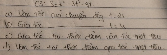 c? b s=t^3-3t^2-9t. 
a) Van +òc cuá chuyén dīg t=2s
b Gia to._
t=3s
c) Gia tóé tai thà diém ván fix triet you 
d Van tóc tai thài fiòm gra toc trit tiǒu