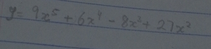 y=9x^5+6x^4-8x^3+27x^2