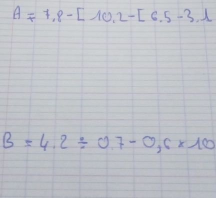 A=7.8-[10.2-[6.5-3.1
B=4.2/ 0.7-0.6* 10