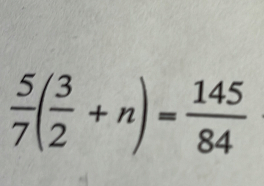  5/7 ( 3/2 +n)= 145/84 