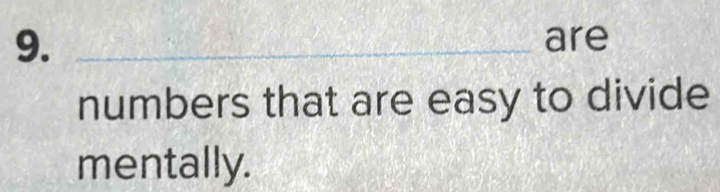 are 
numbers that are easy to divide 
mentally.