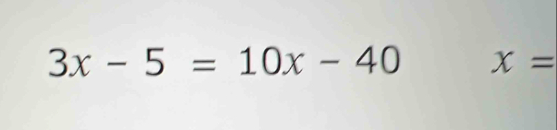 3x-5=10x-40
x=