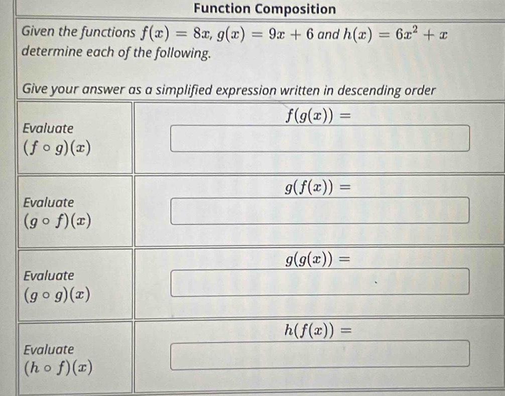 Function Composition
Given the functions f(x)=8x,g(x)=9x+6 and h(x)=6x^2+x
determine each of the following.
Give your a